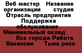 Веб-мастер › Название организации ­ 2E-студия › Отрасль предприятия ­ Поддержка, обслуживание › Минимальный оклад ­ 24 000 - Все города Работа » Вакансии   . Тыва респ.